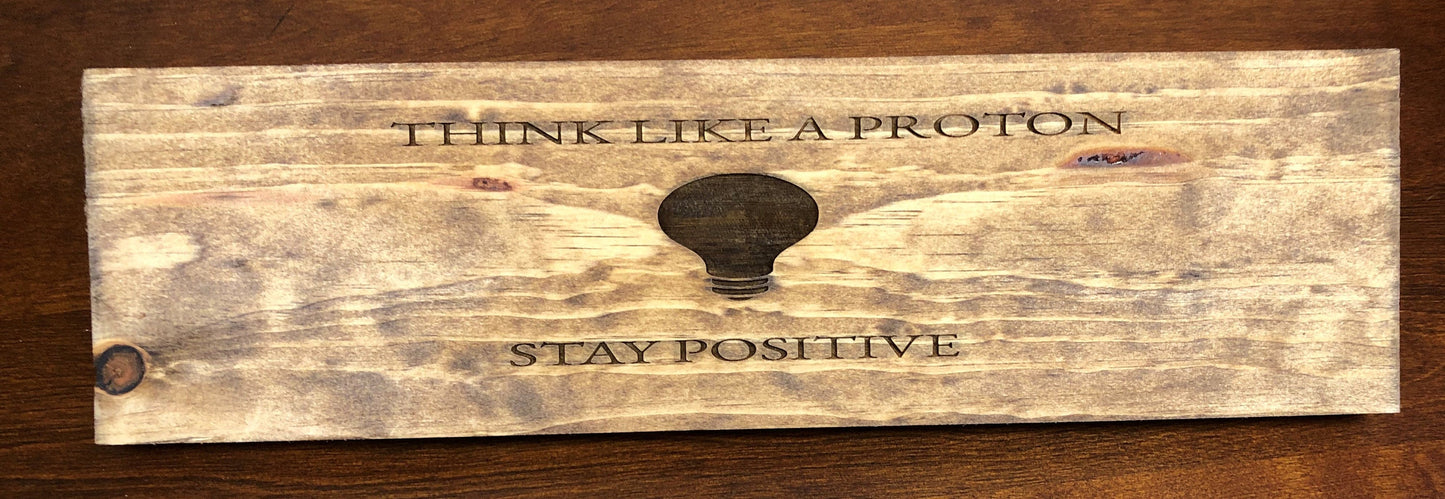 Think Like a Proton and Stay Positive Sign (16in x 4.5in)